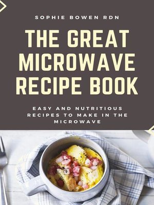 cover image of The Great Microwave Recipe Book; Easy and Nutritious Recipes to Make in the Microwave
